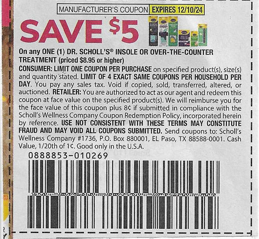 15 Coupons: SAVE $5 on any ONE (1) DR> SCHOLL'S INSOLE OR OVER-THE-COUNTER TREATMENT (priced $8.95 or higher) expires 12/10/24